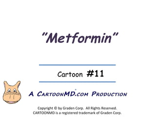 ” Metformin” Copyright © by Graden Corp.  All Rights Reserved. CARTOONMD is a registered trademark of Graden Corp. ® Cartoon  #11 