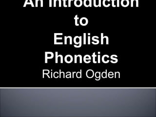 An Introduction
to
English
Phonetics
Richard Ogden
 