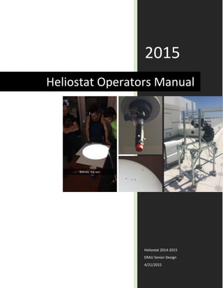 2015
Heliostat 2014-2015
ERAU Senior Design
4/21/2015
Heliostat Operators Manual
 