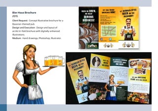 Bier Haus Brochure
2015
Client Request: Concept Illustrative brochure for a
Bavarian-themed pub.
Design and Execution: Design and layout of
an A4 tri-fold brochure with digitally-enhanced
illustrations.
Medium: Hand drawings, Photoshop, Illustrator.
 
