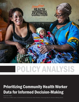 Follow-up to FHWC report, A Commitment to Community Heath Workers: Improving Data for Decision-Making (2014)
Prioritizing Community Health Worker
Data for Informed Decision-Making
POLICY ANALYSIS
November 2016
 