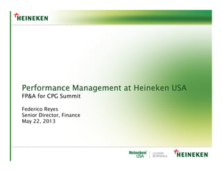Performance Management at Heineken USAPerformance Management at Heineken USAPerformance Management at Heineken USAPerformance Management at Heineken USA
FP&A for CPG Summit
Federico Reyes
Senior Director, Finance
May 22, 2013
1
 