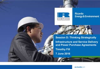 Session D: Thinking Strategically
Infrastructure and Service Delivery
and Power Purchase Agreements
Timothy Fill
7 June 2016
 