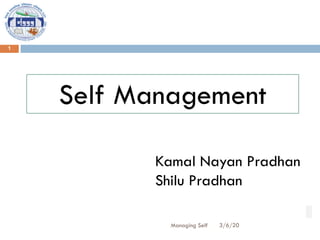 3/6/20
Managing Self
1
Self Management
Kamal Nayan Pradhan
Shilu Pradhan
 