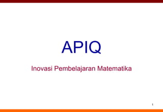 1
APIQ
Inovasi Pembelajaran Matematika
 