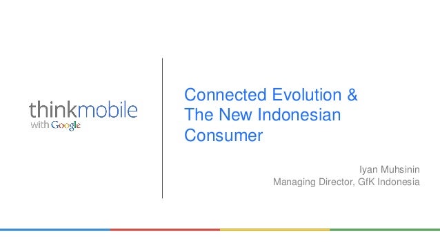 THINK MOBILE: Growing With the Indonesian Consumer THINK MOBILE: Growing With the Indonesian Consumer