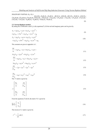 Modeling and Analysis of Self Excited Slip Ring Induction Generator Using Newton Raphson Method

IMAGINARY PARTS(Bt+Bm+B2 )=
                              aXmXCR2- aXmRLXC- aXmR1XC - aR2XLXC- aR1RLR2- aR2X1XC- aX2RLXC- aX2R1XC-
a2XmbX2RL-a2XmbX1RL-a2XmbXLR1-a2bX2X1RL- a2bX2XLR1+ a3XmXLR2+ a3XmX2RL+ a3XmX1RL+ a3XmXLR1 +a3XLX1R2+
a3X2X1RL+ a3X2XLR1+ XmbRLXC+ XmbR1XC+ bX2RLXC +bX2R1XC
                                                                                                   (8)

3.3. Newton-Raphson method
By taking the Coefficients a and Xm in the equations(7), (8) the real and imaginary parts can be given by

                                             2
h1  ( f 0 X m  f1 ) a  ( f 2 X m  f 3 ) a 
                                                                                                               (9)
                  3                      4
( f 4 X m  f 5) a  ( f 6 X m  f 7 ) a  f 8
                                                                    2
h 2  ( g 0 X m  g1 ) a  ( g 2 X m  g 3 ) a
                                                                                                             (10)
                          3                                     4
 ( g 4 X m  g 5) a               ( g 6 X m  g 7 )a               g8

The constants are given in appendix A-1.

h1
         ( f 0 X m  f1 )  2( f 2 X m  f 3 ) a 
 a                                                                                                           (11)
                         2
3( f 4 X m  f 5 ) a           4( f 6 X m  f 7 ) a 3

  h 2
            ( g 0 X m  g1 )  2( g 2 X m  g 3 ) a 
  a                                                                                                          (12)
                              2
 3( g 4 X m  g 5 ) a               4( g 6 X m  g 7 ) a 3

 h1                          2                3            4
            f0 a  f2 a               f4 a        f6 a                                                     (13)
X m


 h 2                             2            3                4
            g0a  g2a                 g4a          g6a                                                     (14)
X m
The „J‟ matrix is given by

    h1                        
                              h1
    a                   X m
                                
                               
J                                                                                                          (15)
                               
    h 2                  h 2
                                
    a
                         X m 
From the equations (7) & (8), the matrix „K‟ is given by

            h1 
K                                                                                                       (16)
            h 2 
The inverse of „j‟ matrix is given by

      1       1
 J                adj[ J ]                                                                                  (17)
               J




                                                                           28
 