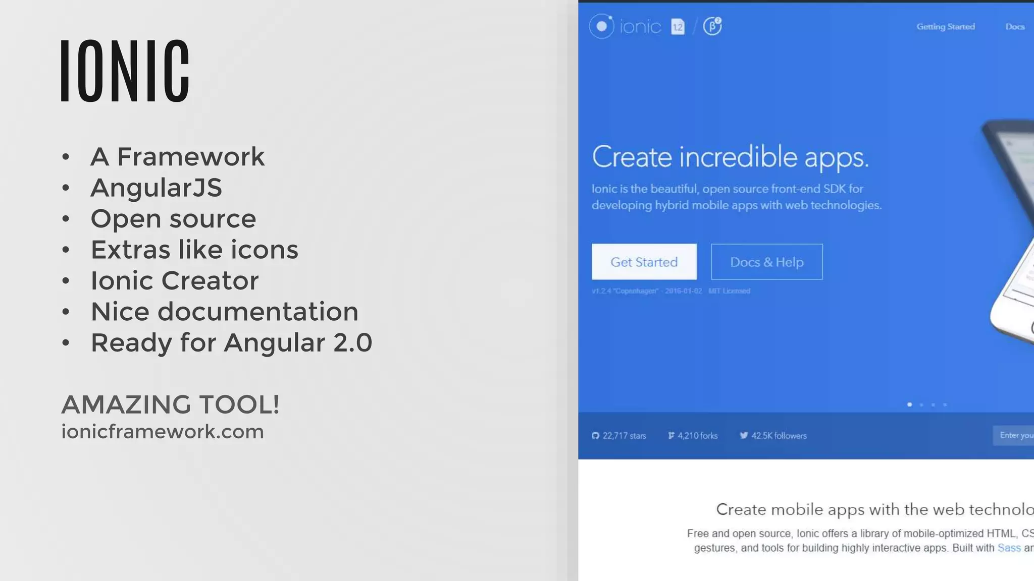 IONIC
• A Framework
• AngularJS
• Open source
• Extras like icons
• Ionic Creator
• Nice documentation
• Ready for Angular 2.0
AMAZING TOOL!
ionicframework.com
 
