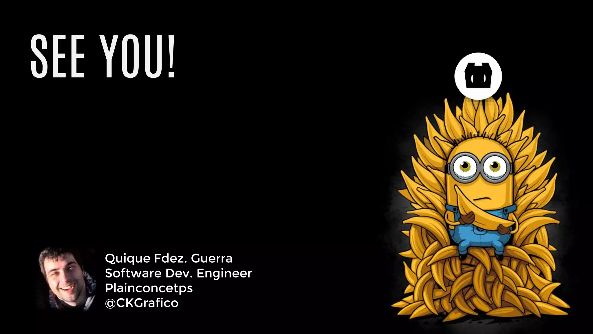Quique Fdez. Guerra
Software Dev. Engineer
Plainconcetps
@CKGrafico
SEE YOU!
 