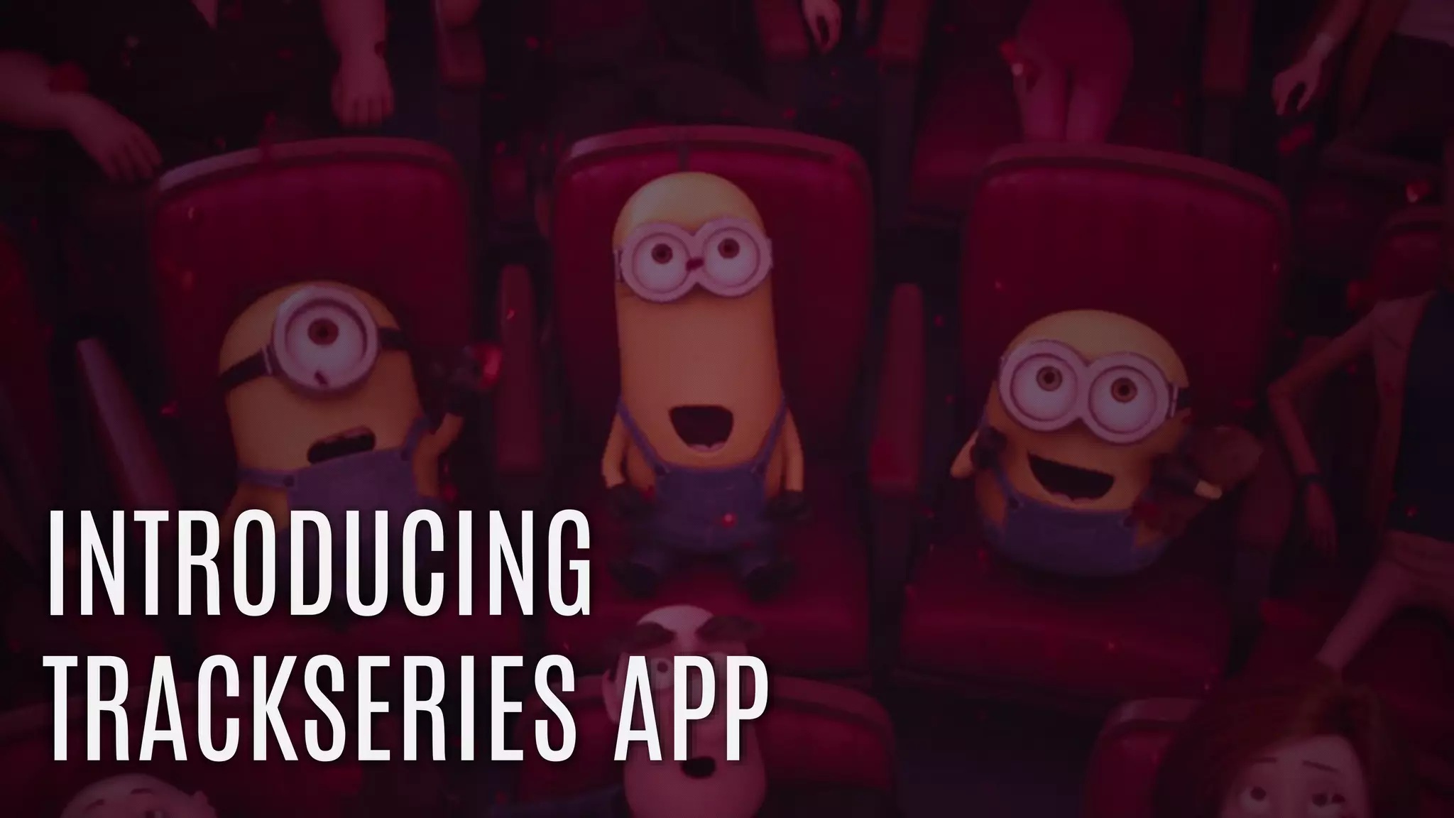 INTRODUCING
TRACKSERIES APP
 