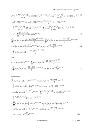 On Optimal Computational Algorithm… 
www.ijmsi.org 41 | P a g e 
  
        
  
      
    
  
   
  
  
0 
0 0 
3 
1 0 1 
1 
0 0 
0 
0 
3 3 
1 1 0 1 1 1 0 1 1 
1 0 
1 1 
( ) ( ) ( ) 
1 1 0 
3 
1 1 0 1 1 
1 
1 1 
[ 1 
4 
! 
1 1 
( 1)! 1 ! 
4 4 
[3 ] 
( 1)! 
i 
i 
i 
i i 
a t i i 
i i 
a t h a t h t ih 
i 
i 
i 
a t i h a t i h 
a 
a t i 
a a a 
i h 
i 
a a a a a a a 
e t i h e a a t i h e 
i i 
a t h e a a t h e e 
a a a a 
i h e 
i 
 
 
        
 
  
   
 
  
 
    
  
 
 
  
      
  
     
 
  
 
 
  
     
  
       
  
    0 
0 
0 
3 
1 0 1 1 1 
1 0 
1 
4 
1 0 1 
1 
] 
3 
1 ! 
; (5) 
! 
i 
i t i 
i 
i 
a t i 
i 
h a h 
a t ih 
a a a 
a a i h e 
i 
a a a 
e t ih e 
i 
    
 
 
 
 
 
 
  
 
 
   
 
 
  
  
  
      
  
      
    
  
  
0 
0 
0 0 
0 
2 
2 2 2 
1 
1 1 1 0 1 1 0 1 0 1 
1 1 
2 2 
2 2 2 
1 1 0 1 1 1 0 1 
2 2 
2 
1 1 0 1 
1 
[ 2] 
[ 2] 
3 4 
[ 2] 
( [ 2] ) 2 
2 2 
3 4 
(6) 
2 2 
( [ 2] ) 
; 
2 
i i 
i i 
i 
i 
a t i h 
a t i h 
a t h a t h 
a t i h 
t i h e t i h 
a a a a a a a a a a e 
t h t h 
a a a a e a a a a e 
t i h e 
a a a a 
 
    
  
    
  
 
  
  
  
  
    
   
  
    
  
  
  
 
    
  
  
       
2 
1 0 1 
2 
2 
1 0 1 
0 
0 
0 0 
2 2 
2 ( 3 ) 
1 1 1 1 0 1 
1 
2 
2 
1 ( 3 ) 
1 0 1 0 1 1 
1 
2 
[ 2] 
Also, 
2 
([2 ] ) 
2 
2 
(7) 
2 
t h i 
i 
i t h 
i 
a t i h 
a 
a t i h a 
a a a 
h 
a a a 
i h e 
a h e a a a a a 
i h 
a a a a a e a e 
 
 
  
 
   
 
  
   
 
  
  
 
 
 
  
 
   
 
 
       
        
  
    
    
1 0 1 
0 0 
0 0 
0 
2 3 
2 
1 1 1 1 0 1 
1 
2 
1 2 2 2 
1 1 0 1 1 1 0 1 
1 
3 
3 
2 2 1 1 0 1 
1 0 1 0 1 
1 
[ 1] ( 4 ) 
[ 2] ( 4 ) 
( 4 ) 
Furthermore, 
3 
( 4 ) 
3 
( 4 ) 4 
4 
1 
3 ! 
i 
i 
i 
i 
i 
i 
i 
a t i h a t h 
a t i h a t h 
a t h 
a a a i h 
t h 
a e a a a a a e 
a a a a t h e a a a a t h e 
t h a a a a 
a a a a a e t i h e 
i 
    
 
 
    
 
  
  
 
   
   
 
  
 
  
      
  
     
 
 
   
  
     
            
      
  
1 0 1 
0 
0 
0 0 
0 0 
0 
3 
1 1 0 1 
1 
4 1 
2 2 
1 1 1 0 1 
1 
3 
2 2 2 3 
1 1 0 1 1 1 0 1 
2 
2 
1` 1 0 1 
1 
1 
[ 1] ( 3 ) 
( 4 ) ( 4 ) 
( 3 ) 
3 
! 
1 
1 3 
2 
( 4 ) 
4 
2 
2 
i 
i 
i 
i 
i 
a t i h 
a t i h 
a t i h a t h 
a t h a t h 
a t h 
a a a 
a a a a 
i h e 
i 
a t i h e a a a a t h e 
t h 
a a a a t h e a a a a e 
h 
a a a a e 
 
  
    
 
 
   
 
    
  
  
  
   
  
 
 
 
  
      
 
     
  
 
 
(8) 
 