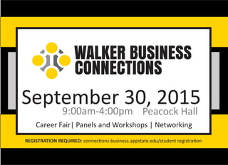 REGISTRATION REQUIRED: connections.business.appstate.edu/student registration
September 30, 20159:00am-4:00pm
Career Fair| Panels and Workshops | Networking
WALKER BUSINESS
CONNECTIONS
Peacock Hall
 