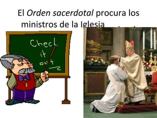 El Orden sacerdotal procura los
 ministros de la Iglesia . .
 