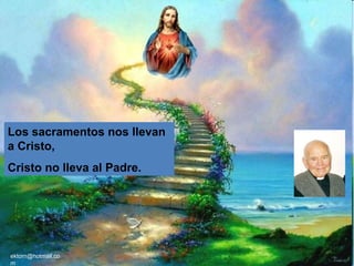 Los sacramentos nos llevan
a Cristo,
Cristo no lleva al Padre.




ektorn@hotmail.co
m
 