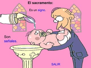 El sacramento:

           Es un signo.




Son
señales.




                          SALIR
 
