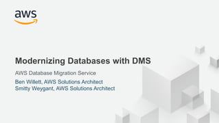 © 2017, Amazon Web Services, Inc. or its Affiliates. All rights reserved.
Modernizing Databases with DMS
AWS Database Migration Service
Ben Willett, AWS Solutions Architect
Smitty Weygant, AWS Solutions Architect
 