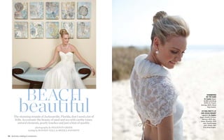 bBeEauAtCifHul 
The stunning strands of Jacksonville, Florida, don’t need a lot of 
frills. Accentuate the beauty of sand and sea with earthy tones, 
natural elements, pearly touches and just a hint of sparkle. 
photography by shannon greer 
styling by rodney hall & meeka johnson 
SHIMMERING 
ON THE SAND 
On Sophie: Gown, 
$2,850, and shrug, 
$1,975, St. Pucchi. 
Earrings, $225, Cheryl 
King Couture. 
SITTING PRETTY AT 
ONE OCEAN RESORT 
(opposite) On Sophie: 
Gown, $3,600, Christos. 
Necklace, $220, Ben- 
Amun. Bracelets, $100 
each, PearlParadise 
.com. Hairpin, $60, 
Everything Angelic. 
56 destination weddings & honeymoons month/month 2011 57 
 