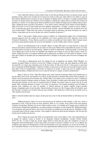 L’aventure Fictionnelle Africaine: Entre Une Ecriture…
www.ijhssi.org 22 | P a g e
Chez Tahar Ben Jelloun et Sony Labou Tansi, le fou finit par baisser les bras et se laisser écraser par la
machine sociale, après avoir constaté qu’il ne peut rien contre le statu quo. Dans Moha le fou Moha le sage de
Ben Jelloun, Moha parcourt son pays et nous en dépeint un tableau triste et révoltant : le peuple retranché dans
la misère, la femme esclave de l’homme et de la tradition, l’échelle des valeurs dans la société. Pour tourner en
dérision ces valeurs, il s’est donné pour tâche de déchirer tous les billets de banque qui lui tombent dans la main.
Jugé « dangereux pour la société et la jeunesse », il est arrêté, torturé, interrogé, tué et enterré en toute diligence.
Seule nous reste sa voix d’outre-tombe qui nous rappelle, impuissante, « Je parle ; je parle et rien ne change »
(25). La question que nous nous posons à ce niveau est la suivante : peut-on fabriquer une révolution avec une
voix d’outre-tombe ? Moha mort, que reste-t-il au peuple sinon la conscience que toute révolution est vouée à
l’échec, et que dans tous les cas on ne peut rien contre la machine du pouvoir ?
Dans L’Ante-peuple, Dadou pousse jusqu’au sublime un comportement digne d’un révolutionnaire,
résistant jusqu’au bout aux assauts de son étudiante qu’il trouve pourtant très belle. Directeur d’une Ecole
Normale d’Institutrices, 39 ans, Dadou se profile ici comme un modèle qu’il faut émuler. Mais l’unique moyen
qu’il trouve pour paraître moche aux yeux de son étudiante, c’est de s’abimer dans l’alcool, au grand
dam de son établissement et de sa famille. Déçue, la jeune fille cède à un autre homme et meurt des
suites d’avortement, laissant derrière elle une lettre où elle accuse Dadou d’être responsable de sa mort. La foule
en colère lynche sa femme et ses deux gosses ; Dadou est arrêté et emprisonné. Ayant tout perdu, il se laisse peu
à peu séduire par la sœur de feue son étudiante qui organise son évasion et son exil dans un pays voisin. Ici
encore, Dadou fera face à un régime totalitaire qui le prend pour un rebelle et le fait arrêter et torturer. Laissé
pour mort, Dadou est récupéré par des maquisards dont la stratégie est de passer pour fous afin d’échapper aux
autorités.
C’est dans ce déguisement qu’il sera chargé de tuer un dignitaire du régime, Marti Muyabas. Le
meurtre accompli, Dadou se retrouve à la fin avec Yeldara, la sœur de l’autre, elle aussi déguisée en folle, pour
une nouvelle vie à deux qui commence avec la fin du roman. Si telle est la fin de L’Ante-peuple, à quoi aura
servi l’assassinat de Marti Muyabas ? Dadou et Yeldara se retrouvent à la fin pour une nouvelle aventure à deux,
mais dans l’exil et la clandestinité, c’est-à-dire en marge de la société. A quoi aura servi le combat contre la
médiocrité du début, si Dadou doit finir avec la sœur de celle qu’il a rejetée, et dans la clandestinité ?
Dans L’enfant de sable, Tahar Ben Jelloun nous conte l’histoire du dernier enfant d’une famille qui n’a
que des filles. Pour sauver son honneur et ses biens, le père présente sa dernière fille comme étant un garçon. La
culture voit d’un mauvais œil un homme sans héritier mâle, et ses biens vont à ses frères à sa mort. L’enfant est
ainsi nommé Ahmed et éduqué comme un homme. Ironie du destin, l’enfant jouera elle-même le jeu lorsqu’elle
sera plus tard instruite sur son sort et sa position dans la famille. Ses autres sœurs ne savent rien de sa vraie
nature. Mais comment réprimer la nature ? Les seins, les menstrues ? Ses parents prendront soin de bander sa
poitrine pour empêcher ses seins de poindre, et Ahmed poussera sa propre tragédie jusqu’à prendre
femme. Longtemps après la mort du père, Ahmed continue de jouer son rôle d’unique mâle de la famille, mais
elle finit par s’en lasser et se révolter, bien que sans scandale : elle décide de s’exiler loin de sa famille et de sa
ville, prend le nom de Lala
Zahra et cherche bonheur dans les cirques où elle joue tour à tour le rôle de femme barbue ou d’homme avec les
seins.
Malheureusement, même cet exil ne lui procure pas le bonheur qu’elle cherche, et elle sera violée et
assassinée à la fin. Triste fin d’une vie triste, dirait-on. Dans La vie et demie, Sony Labou Tansi nous propose
l’histoire d’un homme, Martial, qui est tué, réduit en pâte et servi à sa famille qui le mange sous la menace de
son bourreau. Pendant deux générations, son spectre hantera le dictateur, ses fils et petits-fils. Malheureusement,
c’est un spectre sans pouvoir dont le seul souci est d’écarter ses enfants du cercle du pouvoir. Chaidana, sa fille,
se prostitue dans le but de venger son père ; mais malgré la cohorte de morts qu’elle enregistre, elle finit par être
écrasée par la machine du pouvoir.
Qu’il s’agisse des textes dits d’hier ou d’aujourd’hui, nous avons affaire à une vision manichéenne où
le peuple est toujours vaincu et écrasé, et les dirigeants toujours triomphants. Lorsque Chinua Achebe
(1975 :25) dit, « I write to help my society regain belief in itself and put away the complexes of years of
denigration and self abasement” [J’écris pour aider ma société à retrouver confiance en soi et à se défaire des
complexes des années de dénigrement et d’auto-avilissement], nous nous attendons, au niveau de la fiction ou
de la sensibilité littéraire, à un récit dont la fin serait spirituellement édifiante pour le lecteur, et non au scénario
 