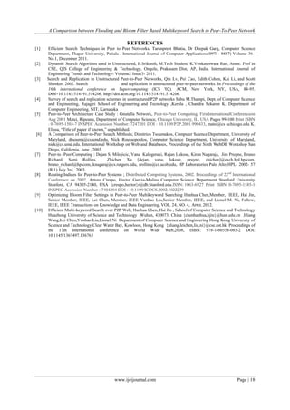 A Comparison between Flooding and Bloom Filter Based Multikeyword Search in Peer-To-Peer Network

REFERENCES
[1]

[2]

[3]

[4]

[5]

[6]

[7]

[8]

[9]

[10]

Efficient Search Techniques in Peer to Peer Networks, Tarunpreet Bhatia, Dr Deepak Garg, Computer Science
Department, Thapar University, Patiala . International Journal of Computer Applications(0975- 8887) Volume 36–
No.1, December 2011.
Dynamic Search Algorithm used in Unstructured, B.Srikanth, M.Tech Student, K.Venkateswara Rao, Assoc. Prof in
CSE, QIS College of Engineering & Technology, Ongole, Prakasam Dist, AP, India. International Journal of
Engineering Trends and Technology- Volume2 Issue3- 2011.
Search and Replication in Unstructured Peer-to-Peer Networks, Qin Lv, Pei Cao, Edith Cohen, Kai Li, and Scott
Shenker. 2002. Search
and replication in unstructured peer-to-peer networks. In Proceedings of the
16th international conference on Supercomputing (ICS '02). ACM, New York, NY, USA, 84-95.
DOI=10.1145/514191.514206. http://doi.acm.org/10.1145/514191.514206.
Survey of search and replication schemes in unstructured P2P networks Sabu M.Thampi, Dept. of Computer Science
and Engineering, Rajagiri School of Engineering and Tecnology ,Kerala , Chandra Sekaran K. Department of
Computer Engineering, NIT, Karnataka
Peer-to-Peer Architecture Case Study : Gnutella Network, Peer-to-Peer Computing, FirstInternationalConferenceon
Aug 2001 Matei, Ripeanu, Department of Computer Science, Chicago University, IL, USA Pages 99-100 Print ISBN
: 0-7695-1503-7 INSPEC Accession Number: 7247201 DOI : 10.1109/P2P.2001.990433, matei@cs uchicago.edu K.
Elissa, “Title of paper if known,” unpublished.
A Comparison of Peer-to-Peer Search Methods; Dimitrios Tsoumakos, Computer Science Department, University of
Maryland, dtsouma@cs.umd.edu, Nick Roussopoulos, Computer Science Department, University of Maryland,
nick@cs.umd.edu. International Workshop on Web and Databases, Proceedings of the Sixth WebDB Workshop San
Diego, California, June , 2003.
Peer-to -Peer Computing : Dejan S. Milojicic, Vana Kalogeraki, Rajan Lukose, Kiran Nagaraja, Jim Pruyne, Bruno
Richard, Sami Rollins,
Zhichen Xu [dejan, vana, lukose, pruyne, zhichen]@exch.hpl.hp.com,
bruno_richard@hp.com, knagaraj@cs.rutgers.edu, srollins@cs.ucsb.edu, HP Laboratories Palo Alto HPL- 2002- 57
(R.1) July 3rd, 2003.
Routing Indices for Peer-to-Peer Systems ; Distributed Computing Systems, 2002. Proceedings of 22 nd International
Conference on 2002, Arturo Crespo, Hector Garcia-Molina Computer Science Department Stanford University
Stanford, CA 94305-2140, USA {crespo,hector}r@db.Stanford.edu.ISSN: 1063-6927 Print ISBN: 0-7695-1585-1
INSPEC Accession Number : 7404204 DOI : 10.1109/ICDCS.2002.1022239
Optimizing Bloom Filter Settings in Peer-to-Peer Multikeyword Searching Hanhua Chen,Member, IEEE, Hai Jin,
Senior Member, IEEE, Lei Chen, Member, IEEE Yunhao Liu,Senior Member, IEEE, and Lionel M. Ni, Fellow,
IEEE, IEEE Transactions on Knowledge and Data Engineering, VOL. 24, NO. 4, APRIL 2012.
Efficient Multi-keyword Search over P2P Web; Hanhua Chen, Hai Jin , School of Computer Science and Technology
Huazhong University of Science and Technology Wuhan, 430073, China {chenhanhua,hjin}@hust.edu.cn Jiliang
Wang,Lei Chen,Yunhao Liu,Lionel Ni Department of Computer Science and Engineering Hong Kong University of
Science and Technology Clear Water Bay, Kowloon, Hong Kong {aliang,leichen,liu,ni}@cse.ust.hk. Proceedings of
the 17th international conference on World Wide Web,2008, ISBN: 978-1-60558-085-2 DOI:
10.1145/1367497.136763

www.ijeijournal.com

Page | 18

 