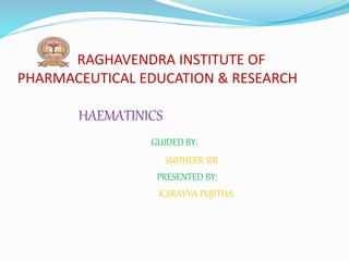 RAGHAVENDRA INSTITUTE OF
PHARMACEUTICAL EDUCATION & RESEARCH
HAEMATINICS
GUIDED BY:
SUDHEER SIR
PRESENTED BY:
K.SRAVYA PUJITHA.
 