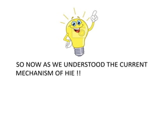 SO NOW AS WE UNDERSTOOD THE CURRENT
MECHANISM OF HIE !!
 