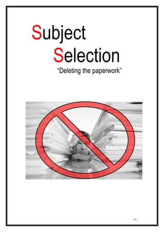Subject
Selection
“Deleting the paperwork”
- 1 -
 