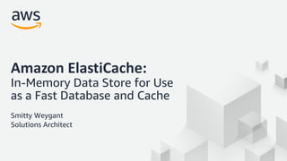 © 2018, Amazon Web Services, Inc. or its Affiliates. All rights reserved.
Amazon ElastiCache:
In-Memory Data Store for Use
as a Fast Database and Cache
Smitty Weygant
Solutions Architect
 