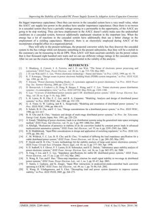 Improving the Stability of Cascaded DC Power Supply System by Adaptive Active Capacitor Converter 
| IJMER | ISSN: 2249–6645 | www.ijmer.com | Vol. 4 | Iss.11| Nov. 2014 | 30| 
the bigger importance capacitance. Once they can moves in the cascaded system have a very small value, when the AACC can supply less power in the produce have smaller importance capacitance. Once there is no moves in a cascaded system they have a periodic voltage among in a permutable to the opportunity, of the AACC are going to be stop working. They can have employment in the AACC doesn’t solely make sure the undisturbed conditions in a cascaded system, however additionally unpleasant situation in the important loss. When the energy has a lot of reactions in the cascaded system have additionally then see a better change in the employment of a yielding capacitance. Moreover, there is an electrolytic employed during AACC of the incorporates a hopeful effect in a organized period. They will tally in the present technique, the projected convertor solely has they discover the cascaded system to the bus voltage while not dynamic something in the present subsystems, thus they will be a stylish to the customary can be measuring in the dc DPS. Then AACC will been ascertain carefully see the power values that is four thousand eight hundred zero watts and we can see different voltage ratings in the cascaded system. After we can see the exacta output results of the experimental in the validity of the analysis. REFERENCES [1] F. Blaabjerg, A. Consoli, J. A. Ferreira, and J. D. van Wyk, ―The future of electronic power processing and conversion,‖ IEEE Trans. Power Electron., vol. 20, no. 3, pp. 715–720, May 2005. [2] J. D. van Wyk and F. C. Lee, ―Power electronics technology—Status and future,‖ in Proc. CPES, 1999, pp. 61–70. [3] K. T. Kornegay, ―Design issues in power electronic building block (PEBB) system integration,‖ in Proc. IEEE VLSI, Apr. 1998, pp. 48–52. [4] T. Ericsen, ―Power electronic building blocks—A systematic approach to power electronics,‖ in Proc. IEEE Power Eng. Soc. Summer Meeting, 2000, pp. 1216–1218. [5] D. Boroyevich, I. Cvetkovi c, D. Dong, R. Burgos, F. Wang, and F. C. Lee, ―Future electronic power distribution systems—A contemplative view,‖ in Proc. IEEE OPTIM, May 2010, pp. 1369–1380. [6] S. Luo, ―A review of distributed power systems part I: DC distributed power system,‖ IEEE Aerosp. Electron. Syst. Mag., vol. 20, no. 8, pp. 5–16, Aug. 2005. [7] L. R. Lewis, B. H. Cho, F. C. Lee, and B. A. Carpenter, ―Modeling, Analysis and design of distributed power systems,‖ in Proc. IEEE PESC, Jun. 1989, pp. 152–159. [8] G. A. Franz, G. W. Ludwig, and R. L. Steigerwald, ―Modeling and simulation of distributed power systems,‖ in Proc. IEEE PESC, 1990, pp. 606–610. [9] S. Schulz, B. H. Cho, and F. C. Lee, ―Design considerations for a distributed power system,‖ in Proc. IEEE PESC, 1990, pp. 611–617. [10] B. H. Cho and B. Choi, ―Analysis and design of multi-stage distributed power systems,‖ in Proc. Int. Telecomm. Energy Conf., Kyoto, Japan, Nov. 1991, pp. 220–226. [11] A. Emadi, ―Modeling of power electronic loads in ac distribution systems using the generalized state-space averaging method,‖ IEEE Trans. Ind. Electron., vol. 51, no. 5, pp. 995–1000, Oct. 2004. [12] A. Khaligh, ―Realization of parasitics in stability of dc–dc converters loaded by constant power loads in advanced multiconverter automotive systems,‖ IEEE Trans. Ind. Electron., vol. 55, no. 6, pp. 2295–2305, Jun. 2008. [13] R. D. Middlebrook, ―Input filter considerations in design and application of switching regulators,‖ in Proc. IEEE IAS, 1979, pp. 366–382. [14] C. M. Wildrick, F. C. Lee, B. H. Cho, and B. Choi, ―A method of defining the load impedance specification for a stable distributed power system,‖ IEEE Trans. Power Electron., vol. 10, no. 3, pp. 280–285, May 1995. [15] P. Huynh and B. H. Cho, ―A new methodology for the stability analysis of large-scale power electronics systems,‖ IEEE Trans. Circuits Syst. I,Fundam. Theory Appl., vol. 45, no. 4, pp. 377–385, Apr. 1998. [16] S. D. Sudhoff, S. F. Glover, P. T. Lamm, D. H. Schmucker, and D. E. Delisle, ―Admittance space stability analysis of power electronic systems,‖ IEEE Trans. Aerosp. Electron. Syst., vol. 36, no. 3, pp. 965–973, Jul. 2000. [17] X. Feng, J. Liu, and F. C. Lee, ―Impedance specifications for stable DC distributed power systems,‖ IEEE Trans. Power Electron., vol. 17, no. 2, pp. 157–162, Mar. 2002. [18] X. Wang, R. Yao, and F. Rao, ―Three-step impedance criterion for small signal stability in two-stage dc distributed power systems,‖ IEEE Trans. Power Electron. Lett., vol. 1, no. 3, pp. 83–87, Sep. 2003. [19] T. Suntio, I. Gadoura, and K. Zenger, ―Input filter interactions in peakcurrent-mode-controlled buck converter operating in CICM,‖ IEEE Trans. Ind. Electron., vol. 49, no. 1, pp. 76–86, Feb. 2002. [20] X. Wang, D. Vilathgamuwa, and S. Choi, ―Decoupling load and power system dynamics to improve system stability,‖ in Proc. IEEE PEDS, 2005, pp. 268–273. 
 