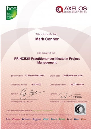 Mark Connor
PRINCE2® Practitioner certiﬁcate in Project
Management
1
27 November 2015 26 November 2020
MD3357448700228703
Check the authenticity of this certiﬁcate at http://www.bcs.org/eCertCheck
 