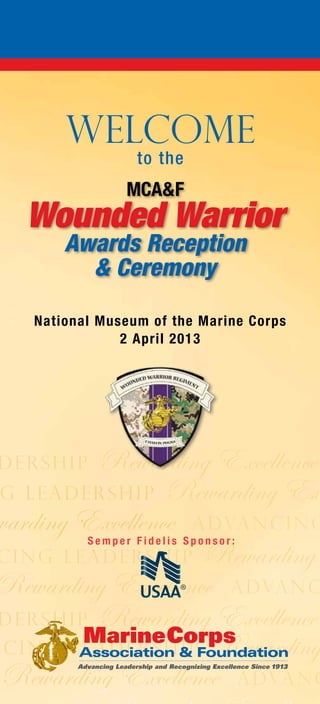 National Museum of the Marine Corps
2 April 2013
Welcome
to the
S e m p e r F i d e l i s S p o n s o r :
MCA&F
Wounded Warrior
Awards Reception
& Ceremony
 
