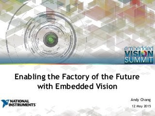 Copyright © 2015 National Instruments 1
Andy Chang
12 May 2015
Enabling the Factory of the Future
with Embedded Vision
 