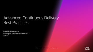 © 2018, Amazon Web Services, Inc. or its affiliates. All rights reserved.
Advanced Continuous Delivery
Best Practices
Leo Zhadanovsky
Principal Solutions Architect
AWS
 