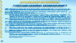 29
R
E
E
N
C
A
R
N
A
Ç
Ã
O
TRANSMIGRAÇÕES PROGRESSIVAS
DA PLURALIDADE DAS EXISTÊNCIAS
O Livro dos Espíritos
189. Desde o início de sua formação, goza o Espírito da plenitude de
suas faculdades?
“Não, pois que para o Espírito, como para o homem, também há
infância. Em sua origem, a vida do Espírito é apenas instintiva. Ele
mal tem consciência de si mesmo e de seus atos. A inteligência só
pouco a pouco se desenvolve.”
190. Qual o estado da alma na sua primeira encarnação?
“O da infância na vida corporal. A inteligência então apenas
desabrocha: a alma se ensaia para a vida.”
191. As dos nossos selvagens são almas no estado de infância?
“De infância relativa, pois já são almas desenvolvidas, visto que já nutrem paixões.”
a) — Então, as paixões são um sinal de desenvolvimento?
“De desenvolvimento, sim; de perfeição, porém, não. São sinal de atividade e de
consciência do eu, porquanto, na alma primitiva, a inteligência e a vida se acham no
estado de gérmen.”
192. Pode alguém, por um proceder impecável na vida atual, transpor todos os graus da
escala do aperfeiçoamento e tornar-se Espírito puro, sem passar por outros graus
intermédios?
“Não, pois o que o homem julga perfeito longe está da perfeição.
a) — Pode ao menos o homem, na vida presente, preparar com segurança, para si, uma
existência futura menos prenhe de amarguras?
“Sem dúvida. Pode reduzir a extensão e as dificuldades do caminho. Só o descuidoso
permanece sempre no mesmo ponto.”
193. Pode um homem, nas suas novas existências, descer mais
baixo do que esteja na atual?
“Com relação à posição social, sim; como Espírito, não.”
194. É possível que, em nova encarnação, a alma de um homem
de bem anime o corpo de um celerado?
“Não, visto que não pode degenerar.”
a) — A alma de um homem perverso pode tornar-se a de um
homem de bem?
“Sim, se se arrependeu . Isso constitui então uma
recompensa.”
SORTE DAS CRIANÇAS DEPOIS DA MORTE
195. A possibilidade de se melhorarem noutra existência não será de molde a fazer
que certas pessoas perseverem no mau caminho, dominadas pela ideia de que
poderão corrigir-se mais tarde?
“Aquele que assim pensa em nada crê e a ideia de um castigo eterno não o
refrearia mais do que qualquer outra, porque sua razão a repele, e semelhante
ideia induz à incredulidade a respeito de tudo. Se unicamente meios racionais se
tivessem empregado para guiar os homens, não haveria tantos cépticos. De fato,
um Espírito imperfeito poderá, durante a vida corporal, pensar como dizes; mas,
liberto que se veja da matéria, pensará de outro modo, [...] É assim que se
efetua o progresso e essa a razão por que, na Terra, os homens são
desigualmente adiantados. Deles depende o acelerar-se-lhes o progresso ou
retardar-se indefinidamente.”
 