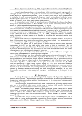 Optical Performance Evaluation of DSSC-integrated Glassblocks for Active Building Façades
| IJMER | ISSN: 2249–6645 | www.ijmer.com | Vol. 5 | Iss.2| Feb. 2015 | 21|
Normally, glassblock manufacturers provide solar and visible transmittance as well as g value, only by
referring to glassblock vision area, i.e. the part of the product that is characterized by a sequence of flat glass
surfaces. Hence, the provided transmittance and g values are slightly higher than the values that are obtained
by considering the whole product performance. In the present work, it has been decided to take into account
the whole product performance, in order to be able to differentiate the hypotheses among each other and
account for glassblock glazed border as well as panel support structure.
As it is possible to see in Table 1, the optical performance of the different hypotheses, which depend
mainly on the optical characteristics of the used DSSC module, are not significantly different from one
another: for example, solar transmittance ranges from about 11% to 20%.
Visible transmittance ranges from about 4% to 14%. Hypothesis 3 is the most transparent: this is due
to the lowest module area percentage of this configuration, which means that highly transparent glass occupies
the largest area per glassblock among the hypotheses. Hypothesis 4, despite not having the highest module area
percentage, is instead the least transparent due to the presence of the thermal belt in POM-C, which is opaque
to light. For the same reason, in configurations 1_2, 2_2, 3_2 and 4_2, the presence of POM-C, used for the
profiles constituting the support structure of the panel and for the thermal belt, determines a decrease in the
optical performance.
It must also be noted that, in the different hypotheses of DSSC-integrated glassblock, an increase of
about 15-20 percentage points of the visible transmittance values shown in Table 1 may be estimated, due to
presence of inactive and highly transparent spaces between the cells.
Moreover, the module used in these analyses is provided with low values of solar and visible
transmittance, but DSSC may also reach notably higher values in terms of transmittance [12], with
corresponding but not proportional decrease in PV efficiency. Such results in terms of solar transmittance may
be reached in other PV technologies, only by distancing the cells or hole drilling the PV material, thus sensibly
reducing the active area and, subsequently, the electric production.
The analysis of the results shows also that there are not significant differences among the four
configurations, either for solar factor and shading coefficient values.
The highest values of solar factor and shading coefficient are registered for Hypothesis 3, where the
DSSC module is positioned on the internal face of glassblock shell. However, as it has already been said, in
this configuration the area of the DSSC module is smaller and subsequently also the electric power, equal to
0.85 Wp, is lower than the values found for the configurations 1 and 2.Therefore, among the four
configurations, Hypothesis 2 can be considered the best option in an overall consideration of T, G and SC
values and estimated electric power: indeed, the latter is equal to 1.72 Wp and it is the highest among the
hypotheses, since here the module is placed on the external side of the product, closest to sun rays, as well as
characterized by the widest module area percentage. However, technological reasons (e.g. related to product
resistance to atmospheric agents and degradation) may justify preferring the Hypothesis 3. In this sense,
further studies on prototypes – which are currently in progress – are fundamental for the choice of the best
solution.
IV. CONCLUSION
To sum up, the analyses on such innovative glassblock, integrated with 3rd
generation of photovoltaic
modules (specifically DSSC), provided detailed information about the highest performing configuration among
those designed and demonstrated the validity of this subcomponent for the construction of translucent panels
for active building envelopes.
Different results can be obtained by using more or less transparent DSSC modules or by modifying the
active area of the module, in order to reach a wider range of solutions, which can allow the integrated
glassblock adapting to diversified climate contexts and requirements.
Indeed, a great variety of results, in terms of energy production, thermal, optical and, last but not
least, aesthetic performance, can be achieved using DSC modules with different values of transparency and
colours as input for the simulations. Other works have already investigated the interactions between
transparency and efficiency of DSC and the overall efficiency of a building when DSC is applied as a window
system [13, 14].
In parallel, further analyses are being carried out, by using the software Comsol Multiphysics [15], in
order to assess the U value of the presented four hypotheses and of novel thermally optimized configurations,
and for a more complete definition of the energy performance of this product [16].
 