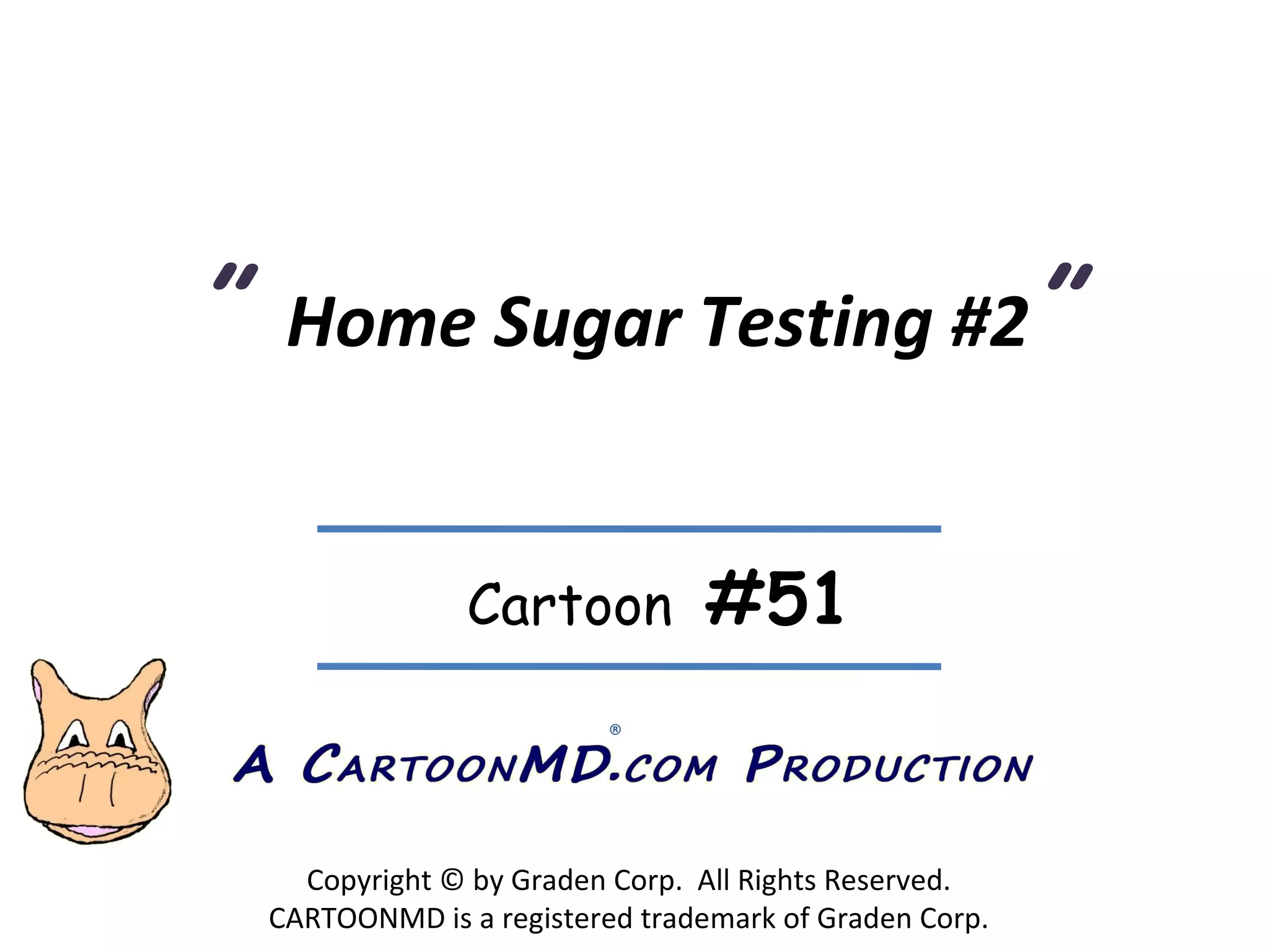 ” Home Sugar Testing #2 ” Copyright © by Graden Corp. All Rights Reserved. CARTOONMD is a registered trademark of Graden Corp. ® Cartoon #51