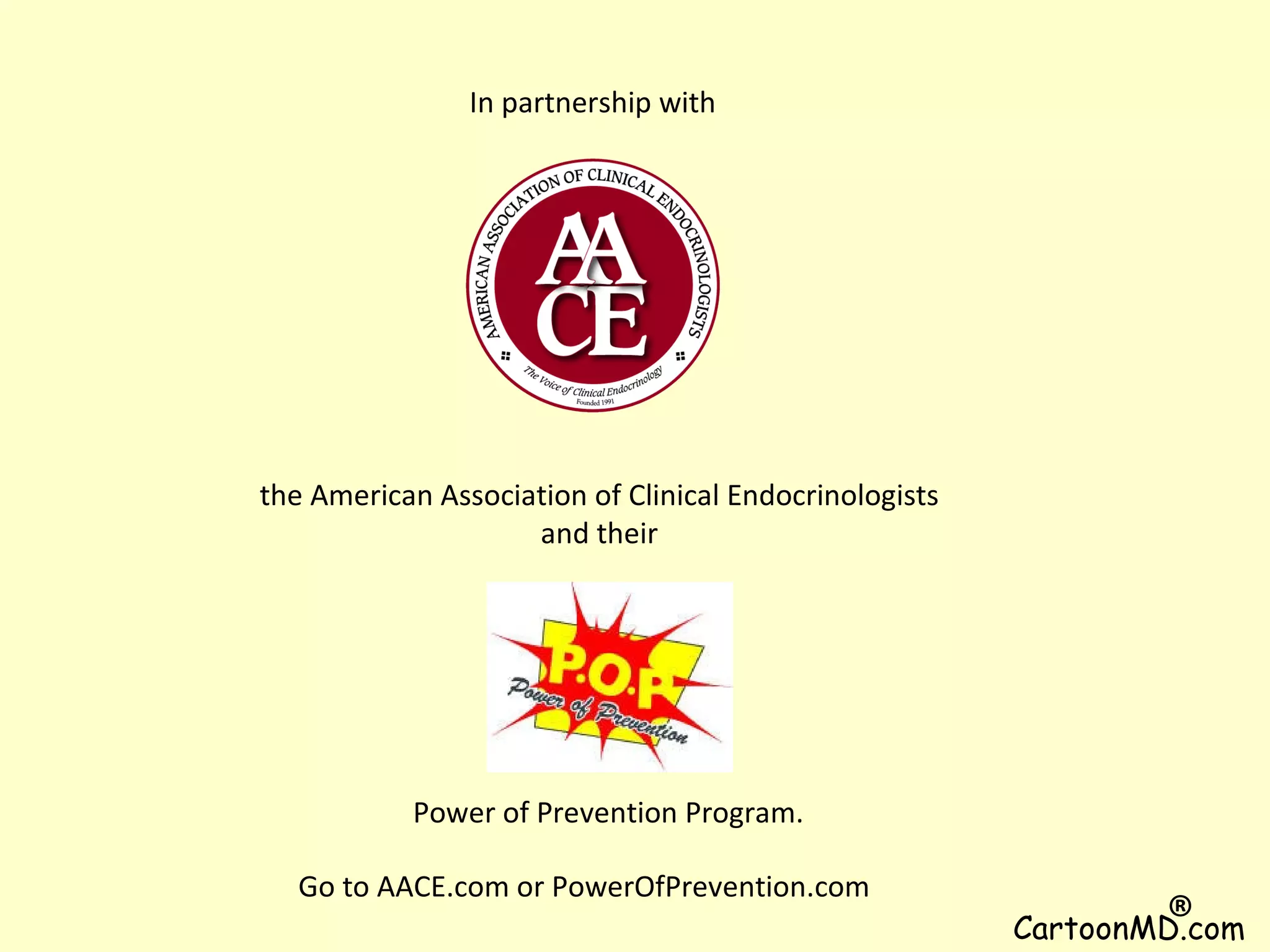 In partnership with the American Association of Clinical Endocrinologists and their Power of Prevention Program. Go to AACE.com or PowerOfPrevention.com CartoonMD.com ®