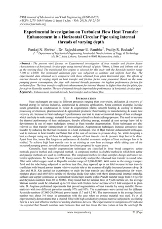 IOSR Journal of Mechanical and Civil Engineering (IOSR-JMCE)
e-ISSN: 2278-1684 Volume 5, Issue 3 (Jan. - Feb. 2013), PP 23-28
www.iosrjournals.org

   Experimental Investigation on Turbulent Flow Heat Transfer
    Enhancement in a Horizontal Circular Pipe using internal
                    threads of varying depth
        Pankaj N. Shrirao1, Dr. Rajeshkumar U. Sambhe2, Pradip R. Bodade3
            (1,2,3 Department of Mechanical Engineering Jawaharlal Darda Institute of Engg. & Technology
                             M.I.D.C. Area, Lohara, Yavatmal-445001 Maharashtra, India.)

Abstract : The present work focuses on Experimental investigation of heat transfer and friction factor
characteristics of horizontal circular pipe using internal threads of pitch 100mm, 120mm and 160mm with air
as the working fluid. The transitional flow regime is selected for this study with the Reynolds number range
7,000 to 14,000. The horizontal aluminum pipe was subjected to constant and uniform heat flux. The
experimental data obtained were compared with those obtained from plain Horizontal pipe. The effects of
internal threads of varying depth on heat transfer and friction factor were presented. Based on the same
pumping power consumption, the pipe with internal threads possesses the highest performance factors for
turbulent flow. The heat transfer coefficient enhancement for internal threads is higher than that for plain pipe
for a given Reynolds number. The use of internal threads improved the performance of horizontal circular pipe.
Keywords - Enhancement, internal threads, heat transfer and turbulent flow.

                                         I.          INTRODUCTION
          Heat exchangers are used in different processes ranging from conversion, utilization & recovery of
thermal energy in various industrial, commercial & domestic applications. Some common examples include
steam generation & condensation in power & cogeneration plants; sensible heating & cooling in thermal
processing of chemical, pharmaceutical & agricultural products; fluid heating in manufacturing & waste heat
recovery etc. Increase in Heat exchanger’s performance can lead to more economical design of heat exchanger
which can help to make energy, material & cost savings related to a heat exchange process. The need to increase
the thermal performance of heat exchangers, thereby effecting energy, material & cost savings have led to
development & use of many techniques termed as Heat transfer Augmentation. These techniques are also
referred as Heat transfer Enhancement or Intensification. Augmentation techniques increase convective heat
transfer by reducing the thermal resistance in a heat exchanger. Use of Heat transfer enhancement techniques
lead to increase in heat transfer coefficient but at the cost of increase in pressure drop. So, while designing a
heat exchanger using any of these techniques, analysis of heat transfer rate & pressure drop has to be done.
Apart from this, issues like long-term performance & detailed economic analysis of heat exchanger has to be
studied. To achieve high heat transfer rate in an existing or new heat exchanger while taking care of the
increased pumping power, several techniques have been proposed in recent years.
          Generally, heat transfer augmentation techniques are classified in three broad categories: active
methods, passive method and compound method. A compound method is a hybrid method in which both active
and passive methods are used in combination. The compound method involves complex design and hence has
limited applications. M. Sozen and T.M. Kuzay numerically studied the enhanced heat transfer in round tubes
filled with rolled copper mesh at Reynolds number range of 5,000-19,000. With water as the energy transport
fluid and the tube being subjected to uniform heat flux, they reported up to ten fold increase in heat transfer
coefficient with brazed porous inserts relative to plain tube at the expense of highly increased pressure drop. Q.
Liao and M.D. Xin carried out experiments to study the heat transfer and friction characteristics for water,
ethylene glycol and ISOVG46 turbine oil flowing inside four tubes with three dimensional internal extended
surfaces and copper continuous or segmented twisted tape inserts within Prandtl number range from 5.5 to 590
and Reynolds numbers from 80 to 50,000. They found that for laminar flow of VG46 turbine oil, the average
Stanton number could be enhanced up to 5.8 times with friction factor increase of 6.5 fold compared to plain
tube. D. Angirasa performed experiments that proved augmentation of heat transfer by using metallic fibrous
materials with two different porosities namely 97% and 93%. The experiments were carried out for different
Reynolds numbers (17,000-29,000) and power inputs (3.7 and 9.2 W). The improvement in the average Nusselt
number was about 3-6 times in comparison with the case when no porous material was used. Fu et al.
experimentally demonstrated that a channel filled with high conductivity porous material subjected to oscillating
flow is a new and effective method of cooling electronic devices. The experimental investigations of Hsieh and
Liu reported that Nusselt numbers were between four and two times the bare values at low Re and high Re

                                              www.iosrjournals.org                                      23 | Page
 