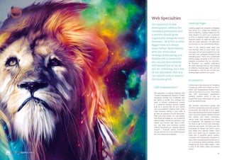 10 11
cloudlineagency.com
Web Specialties
Our approach to web
development reflects the
Cloudline philosophy that
a website should grow
organically alongside one’s
business – be it fast or slow.
Bigger does not always
mean better. Nevertheless,
with our meticulous
strategy landscaping and
flexible site architecture,
you can bet your website
will expand just as far as
you do. Following are a few
of our specialties that you
can launch with or expand
into as you grow.
CMS Empowerment
We specialize in building websites with
‘Content Management Systems‘ (CMS),
equipping virtually any employee with
the ability to modify your website with
ease. A content management system
is a personal backend access system
built as a second tier on your server
over your website’s original code. Unlike
code however, editing in your CMS is
as easy as adjusting a word document.
With just a few clicks, you can publish
new posts and pages so you’re ready to
capture leads, market your product, and
deliver your content fast. With a CMS,
you can keep your business current
without depending on ongoing agency
support – however, always remember
we are here for you if you prefer support
from our brand technologists.
Landing Pages
Landing pages are targeted webpages
that focus on a single key product or
service offering. Landing pages are the
ideal location to send your customers
to from a targeted email campaign or
keyword search to seal the deal. How
well this page performs will determine
the success of your promotional efforts.
Even if you achieve great open and
click-through rates on your email, your
campaign will not be successful if you do
not carry your prospects through to the
marketing goal. That’s why customized
landing pages designed to tie into your
targeted promotions are so important.
At Cloudline, our experts understand
the best practices that go into creating
an effective landing page. We put this
knowledge to work for you so that your
landing pages achieve your goals.
Ecommerce
It takes just a few seconds for shoppers
to judge an online store based on how it
looks, and subsequently decide if they
want to buy from you or not. This means
that with ecommerce, appearance
certainly matters, which is why we
ensure that every online store we launch
is an absolute stunner.
We develop ecommerce stores that
combine outstanding style with powerful
functionality. By listening to your needs
and understanding what online shoppers
want, we build industry-leading e-shops
that attract and retain customers,
secure sales, and generate real return
on investment. Our approach is to take
the time to get to know your business,
products and goals, and then use that
knowledge to design and build a store
that meets your specific needs. Once
built, we’ll teach you to manage your
store with a powerful admin system,
complete with functionality designed to
ease order processing and enable you to
run a promising online business. Online
shopping has never been bigger – take
a slice of the trillion dollar ecommerce
sector.
 