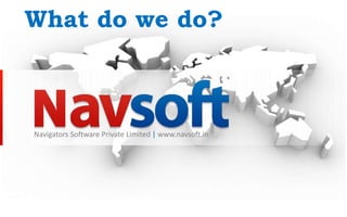 Navigators Software Private Limited | www.navsoft.in
What do we do?
 