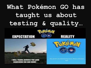 What Pokémon GO has
taught us about
testing & quality…
 