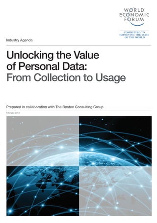 Unlocking the Value
of Personal Data:
From Collection to Usage
Prepared in collaboration with The Boston Consulting Group
Industry Agenda
February 2013
 
