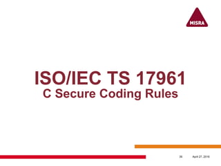 ISO/IEC TS 17961
C Secure Coding Rules
April 27, 201639
 