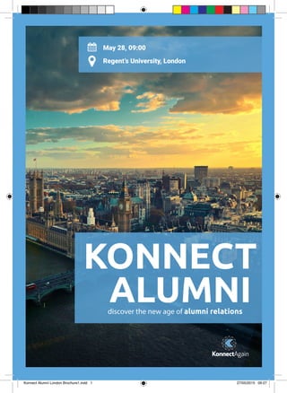 May 28, 09:00
Regent’s University, London
KONNECT
ALUMNIdiscover the new age of alumni relations
Konnect Alumni London Brochure1.indd 1 27/05/2015 09:27
 