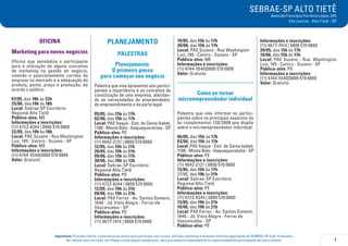 SEBRAE-SP ALTO TIETÊ
Avenida Francisco Ferreira Lopes, 345
Vila Lavínia - Alto Tietê - SP
7
Importante: Prezado cliente, a tolerância de atraso para participar nos cursos, oficinas, palestras e eventos similares agendados do SEBRAE-SP é de 15 minutos.
Ao realizar sua inscrição, certifique-se que possa comparecer, pois sua ausência impossibilitará a oportunidade de participação de outro cliente.
OFICINA
Marketing para novos negócios
Oficina que sensibiliza o participante
para a utilização de alguns conceitos
de marketing na gestão do negócio,
visando o posicionamento correto da
empresa no mercado e a adequação do
produto, ponto, preço e promoção, de
acordo o público.
07/05, das 18h às 22h
25/06, das 14h às 18h
Local: Sebrae-SP Escritório
Regional Alto Tietê
Público-alvo: ME
Informações e inscrições:
(11) 4722-8244 | 0800 570 0800
22/05, das 14h às 18h
Local: PAE Suzano - Rua Washington
Luiz, 185 - Centro - Suzano - SP
Público-alvo: ME
Informações e inscrições:
(11) 4744-5540|0800 570 0800
Valor: Gratuito
PLANEJAMENTO
Palestras
Planejamento:
O primeiro passo
para começar seu negócio
Palestra que visa apresentar aos partici-
pantes a importância e os conceitos da
constituição de uma empresa, abordan-
do as necessidades do empreendedor,
do empreendimento e da parte legal.
05/05, das 15h às 17h
02/06, das 15h às 17h
Local: PAE Itaqua - Estr. de Santa Isabel,
1100 - Monte Belo - Itaquaquecetuba - SP
Público-alvo: PE
Informações e inscrições:
(11) 4642-2121 | 0800 570 0800
12/05, das 15h às 17h
26/05, das 19h às 21h
09/06, das 15h às 17h
30/06, das 10h às 12h
Local: Sebrae-SP Escritório
Regional Alto Tietê
Público-alvo: PE
Informações e inscrições:
(11) 4722-8244 | 0800 570 0800
12/05, das 19h às 21h
09/06, das 19h às 21h
Local: PAE Ferraz - Av. Santos Dumont,
1646 - Jd. Vista Alegre - Ferraz de
Vasconcelos - SP
Público-alvo: PE
Informações e inscrições:
(11) 4677-7414 | 0800 570 0800
19/05, das 15h às 17h
30/06, das 15h às 17h
Local: PAE Suzano - Rua Washington
Luiz, 185 - Centro - Suzano - SP
Público-alvo: ME
Informações e inscrições:
(11) 4744-5540|0800 570 0800
Valor: Gratuito
.....................................
Como se tornar
microempreendedor individual
Palestra que visa informar os partici-
pantes sobre os principais aspectos da
lei complementar 128/2008 que dispõe
sobre o microempreendedor individual.
06/05, das 15h às 17h
03/06, das 15h às 17h
Local: PAE Itaqua - Estr. de Santa Isabel,
1100 - Monte Belo - Itaquaquecetuba - SP
Público-alvo: PE
Informações e inscrições:
(11) 4642-2121 | 0800 570 0800
13/05, das 15h às 17h
27/05, das 19h às 21h
Local: Sebrae-SP Escritório
Regional Alto Tietê
Público-alvo: PE
Informações e inscrições:
(11) 4722-8244 | 0800 570 0800
13/05, das 19h às 21h
10/06, das 19h às 21h
Local: PAE Ferraz - Av. Santos Dumont,
1646 - Jd. Vista Alegre - Ferraz de
Vasconcelos - SP
Público-alvo: PE
Informações e inscrições:
(11) 4677-7414 | 0800 570 0800
20/05, das 15h às 17h
10/06, das 15h às 17h
Local: PAE Suzano - Rua. Washington
Luiz, 185 - Centro - Suzano - SP
Público-alvo: PE
Informações e inscrições:
(11) 4744-5540|0800 570 0800
Valor: Gratuito
 