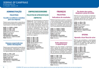 O SEBRAE-SP reserva-se o direito de cancelar o curso, palestra ou oficina caso não haja número suficiente de inscritos e/ou pagantes.
SEBRAE-SP CAMPINAS
Av. Andrade Neves, 1811
Jd. Chapadão - Campinas - SP
4
ADMINISTRAÇÃO
PALESTRAS
Escolha os melhores caminhos
para sua empresa
Palestra que orienta sobre a importância
da busca da excelência no planejamento,
organização e controle do negócio.
06/05, das 14h30 às 16h30
28/05, das 19h às 21h
25/06, das 19h às 21h
Local: Sebrae-SP Escritório
Regional Campinas
Público-alvo: ME
Informações e inscrições:
(19) 3243-0277 | 0800 570 0800
Valor: Gratuito
.....................................
Empresa organizada tem
melhor desempenho
Palestraqueorientaquantoàimportância
do planejamento, organização e controle
desuasatividades,possibilitandoaprimo-
rar o gerenciamento de sua empresa.
03/06, das 10h às 12h
Local: Sebrae-SP Escritório
Regional Campinas
Público-alvo: ME
Informações e inscrições:
(19) 3243-0277 | 0800 570 0800
Valor: Gratuito
EMPREENDEDORISMO
PALESTRA DE APRESENTAÇÃO
EMPRETEC
Palestra de apresentação do seminário
EMPRETEC, uma metodologia desen-
volvida pela Organização das Nações
Unidas (ONU), ministrada no brasil com
exclusividade pelo Sebrae. Reúne qua-
se vinte mil empresários por ano, com
resultados excelentes. Quer ser um
empresário de sucesso? Com o EMPRE-
TEC você desenvolve suas caracterís-
ticas de comportamento empreendedor
e amplia as habilidades de administra-
ção do seu negócio.
07/05, das 10h às 12h
21/05, das 19h às 21h
04/06, das 10h às 12h
18/06, das 19h às 21h
Local: Sebrae-SP Escritório
Regional Campinas
Público-alvo: ME e EPP
Informações e inscrições:
(19) 3243-0277 | 0800 570 0800
Valor: Gratuito
FINANÇAS
PALESTRAS
Indicadores de resultados
Palestra que busca orientar o empresá-
rio para ações de análise e planejamen-
to da lucratividade, contribuindo para
desenvolver habilidades gerenciais com
ênfase em resultados, para sobrevivên-
cia e crescimento do empreendimento.
19/05, das 14h30 às 16h30
04/06, das 14h30 às 16h30
Local: Sebrae-SP Escritório
Regional Campinas
Público-alvo: ME
Informações e inscrições:
(19) 3243-0277 | 0800 570 0800
Valor: Gratuito
.....................................
Saiba administrar
o capital de giro
Palestra que visa orientar o empresário
sobre a gestão do capital de giro, propi-
ciando o desenvolvimento das habilidades
gerenciais e as condições para a obten-
ção de melhores resultados econômicos
e financeiros em seus empreendimentos.
29/05, das 10h às 12h
18/06, das 10h às 12h
Local: Sebrae-SP Escritório
Regional Campinas
Público-alvo: ME
Informações e inscrições:
(19) 3243-0277 | 0800 570 0800
Valor: Gratuito
Por dentro dos custos,
despesas e preço de venda
Palestra que visa orientar os empresá-
rios para o desenvolvimento de com-
petências gerenciais que melhorem a
gestão financeira de sua empresa.
27/05, das 19h às 21h
10/06, das 19h às 21h
Local: Sebrae-SP Escritório
Regional Campinas
Público-alvo: ME
Informações e inscrições:
(19) 3243-0277 | 0800 570 0800
Valor: Gratuito
OFICINA
Aprenda a fazer fluxo de caixa
Oficina que sensibiliza o participante
para aspectos importantes da gestão
financeira do negócio, como contas a
pagar e a receber, fluxo de caixa e re-
serva de capital de giro.
15/05, das 09h às 13h
19/05, das 09h às 13h
10/06, das 09h às 13h
25/06, das 09h às 13h
Local: Sebrae-SP Escritório
Regional Campinas
Público-alvo: PE
Informações e inscrições:
(19) 3243-0277 | 0800 570 0800
Valor: Gratuito
 