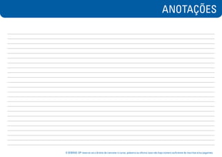 ANOTAÇÕES
O SEBRAE-SP reserva-se o direito de cancelar o curso, palestra ou oficina caso não haja número suficiente de inscritos e/ou pagantes.
 