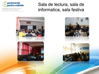 Sala de lectura, sala de
informatica, sala festiva
 