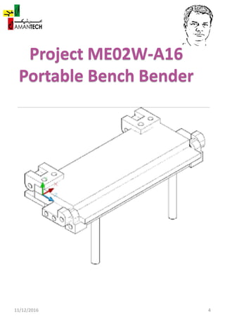 Project ME02W-A16
Portable Bench Bender
11/12/2016 4
 