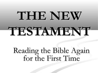 THE NEWTHE NEW
TESTAMENTTESTAMENT
Reading the Bible AgainReading the Bible Again
for the First Timefor the First Time
 