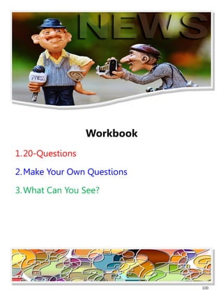 100
Workbook
1.20-Questions
2.Make Your Own Questions
3.What Can You See?
 